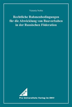 Rechtliche Rahmenbedingungen für die Abwicklung von Bauvorhaben in der Russischen Föderation von Nobis,  Victoria