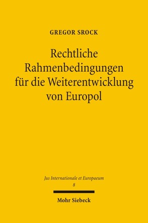 Rechtliche Rahmenbedingungen für die Weiterentwicklung von Europol von Srock,  Gregor