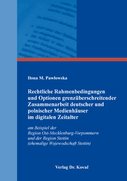 Rechtliche Rahmenbedingungen und Optionen grenzüberschreitender Zusammenarbeit deutscher und polnischer Medienhäuser im digitalen Zeitalter von Pawłowska,  Ilona M.