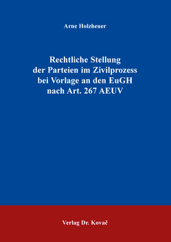 Rechtliche Stellung der Parteien im Zivilprozess bei Vorlage an den EuGH nach Art. 267 AEUV von Holzheuer,  Arne