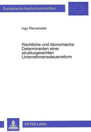 Rechtliche und ökonomische Determinanten einer strukturgerechten Unternehmenssteuerreform von Pfannenstiel,  Ingo