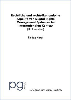 Rechtliche und rechtsökonomische Aspekte von Digital Rights Management Systemen im internationalen Kontext von Karpf,  Philipp