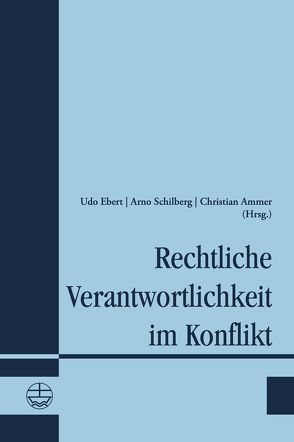 Rechtliche Verantwortlichkeit im Konflikt von Ammer,  Christian, Ebert,  Udo, Schilberg,  Arno