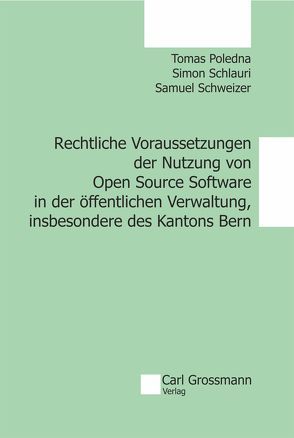 Rechtliche Voraussetzungen der Nutzung von Open Source Software in der öffentlichen Verwaltung, insbesondere des Kantons Bern von Poledna,  Tomas, Schlauri,  Simon, Schweizer,  Samuel