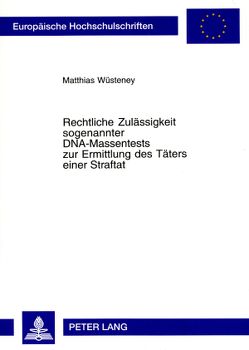 Rechtliche Zulässigkeit sogenannter DNA-Massentests zur Ermittlung des Täters einer Straftat von Wüsteney,  Matthias