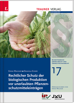 Rechtlicher Schutz der biologischen Produktion vor unerlaubten Pflanzenschutzmitteleinträgen, Schriftenreihe Umweltrecht und Umwelttechnikrecht Band 17 von Ecker,  Daniela, Wagner,  Erika