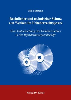 Rechtlicher und technischer Schutz von Werken im Urheberrechtsgesetz von Lahmann,  Nils