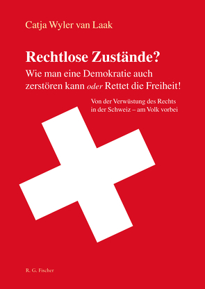 Rechtlose Zustände? Wie man eine Demokratie auch zerstören kann oder Rettet die Freiheit! von Laak,  Catja Wyler van