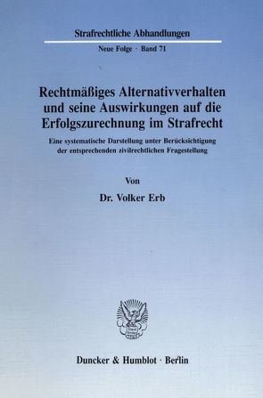 Rechtmäßiges Alternativverhalten und seine Auswirkungen auf die Erfolgszurechnung im Strafrecht. von Erb,  Volker