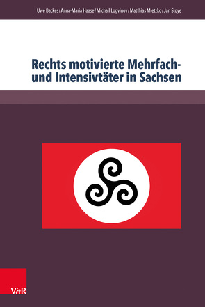 Rechts motivierte Mehrfach- und Intensivtäter in Sachsen von Backes,  Uwe, Haase,  Anna-Maria, Logvinov,  Michail, Mletzko,  Matthias, Stoye,  Jan