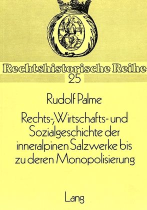 Rechts-, Wirtschafts- und Sozialgeschichte der inneralpinen Salzwerke bis zu deren Monopolisierung von Palme,  Rudolf