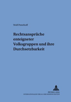 Rechtsansprüche enteigneter Volksgruppen und ihre Durchsetzbarkeit von Peterhoff,  Wolf