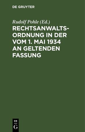 Rechtsanwaltsordnung in der vom 1. Mai 1934 an geltenden Fassung von Pohle,  Rudolf