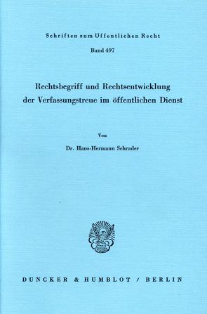 Rechtsbegriff und Rechtsentwicklung der Verfassungstreue im öffentlichen Dienst. von Schrader,  Hans-Hermann