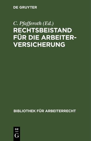 Rechtsbeistand für die Arbeiterversicherung von Pfafferoth,  C.