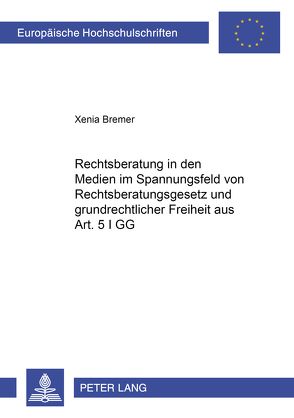 Rechtsberatung in den Medien im Spannungsfeld von Rechtsberatungsgesetz und grundrechtlicher Freiheit aus Art. 5 I GG von Bremer,  Xenia