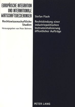 Rechtsbindung einer industriepolitischen Instrumentalisierung öffentlicher Aufträge von Flach,  Stefan