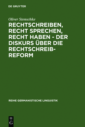 Rechtschreiben, Recht sprechen, recht haben – der Diskurs über die Rechtschreibreform von Stenschke,  Oliver