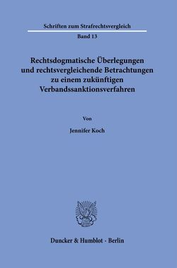 Rechtsdogmatische Überlegungen und rechtsvergleichende Betrachtungen zu einem zukünftigen Verbandssanktionsverfahren. von Koch,  Jennifer