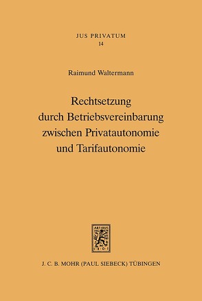 Rechtsetzung durch Betriebsvereinbarung zwischen Privatautonomie und Tarifautonomie von Waltermann,  Raimund