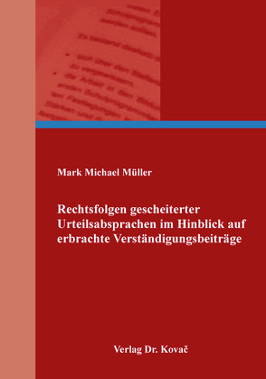 Rechtsfolgen gescheiterter Urteilsabsprachen im Hinblick auf erbrachte Verständigungsbeiträge von Müller,  Mark Michael