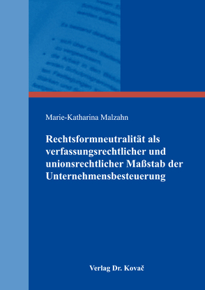 Rechtsformneutralität als verfassungsrechtlicher und unionsrechtlicher Maßstab der Unternehmensbesteuerung von Malzahn,  Marie-Katharina