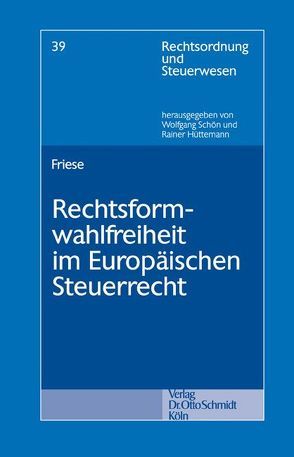 Rechtsformwahlfreiheit im Europäischen Steuerrecht von Friese,  Arne