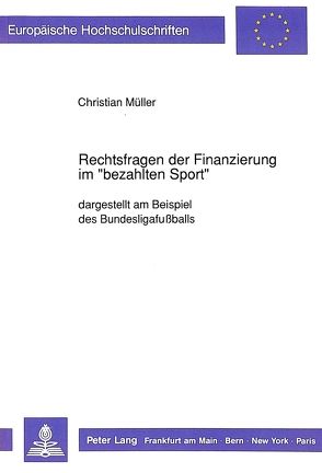 Rechtsfragen der Finanzierung im «bezahlten Sport» von Müller,  Christian