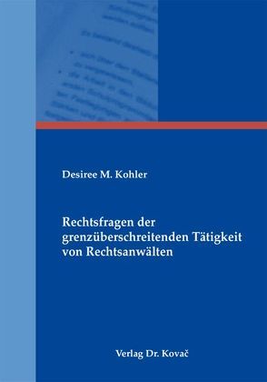 Rechtsfragen der grenzüberschreitenden Tätigkeit von Rechtsanwälten von Kohler,  Desiree M