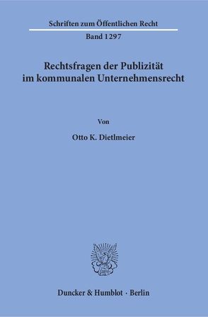 Rechtsfragen der Publizität im kommunalen Unternehmensrecht. von Dietlmeier,  Otto K.