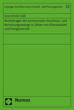 Rechtsfragen des kommunalen Anschluss- und Benutzungszwangs in Zeiten von Klimawandel und Energiewende von Gläß,  Anne-Christin