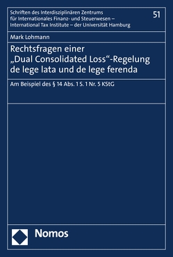 Rechtsfragen einer „Dual Consolidated Loss“-Regelung de lege lata und de lege ferenda von Lohmann,  Mark