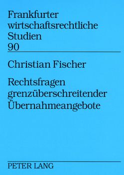 Rechtsfragen grenzüberschreitender Übernahmeangebote von Fischer,  Christian