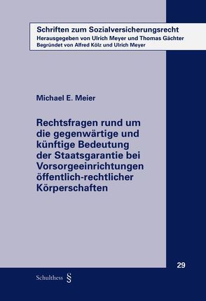 Rechtsfragen rund um die gegenwärtige und künftige Bedeutung der Staatsgarantie bei Vorsorgeeinrichtungen öffentlich-rechtlicher Körperschaften von Gächter,  Thomas, Meier,  Michael E., Meyer,  Ulrich