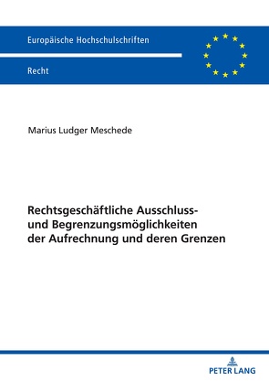 Rechtsgeschäftliche Ausschluss- und Begrenzungsmöglichkeiten der Aufrechnung und deren Grenzen von Meschede,  Marius