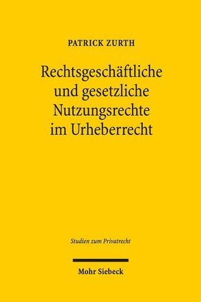 Rechtsgeschäftliche und gesetzliche Nutzungsrechte im Urheberrecht von Zurth,  Patrick