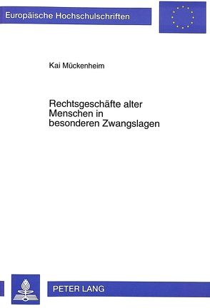 Rechtsgeschäfte alter Menschen in besonderen Zwangslagen von Mückenheim,  Kai