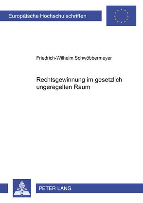 Rechtsgewinnung im gesetzlich ungeregelten Raum von Schwöbbermeyer,  Friedrich-W.