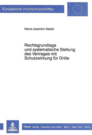 Rechtsgrundlage und systematische Stellung des Vertrages mit Schutzwirkung für Dritte von Keitel,  Hans-Joachim