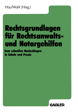 Rechtsgrundlagen für Rechtsanwalts- und Notargehilfen von Hau,  Werner, Wahl,  Kornelia