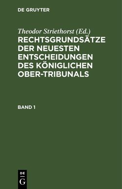 Rechtsgrundsätze der neuesten Entscheidungen des Königlichen Ober-Tribunals / Rechtsgrundsätze der neuesten Entscheidungen des Königlichen Ober-Tribunals. Band 1 von Striethorst,  Theodor