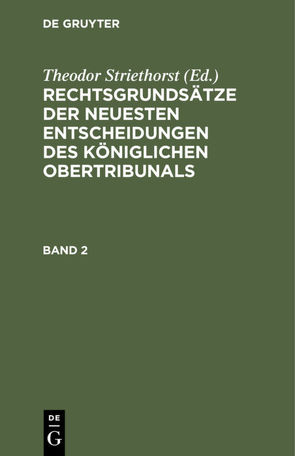 Rechtsgrundsätze der neuesten Entscheidungen des Königlichen Ober-Tribunals / Rechtsgrundsätze der neuesten Entscheidungen des Königlichen Ober-Tribunals. Band 2 von Striethorst,  Theodor