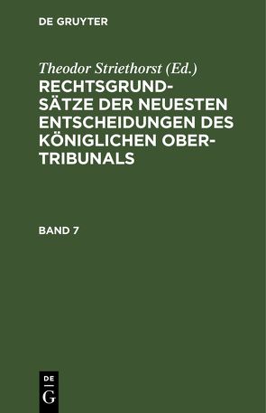 Rechtsgrundsätze der neuesten Entscheidungen des Königlichen Ober-Tribunals / Rechtsgrundsätze der neuesten Entscheidungen des Königlichen Ober-Tribunals. Band 7 von Striethorst,  Theodor