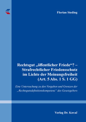 Rechtsgut „öffentlicher Friede“? – Strafrechtlicher Friedensschutz im Lichte der Meinungsfreiheit (Art. 5 Abs. 1 S. 1 GG) von Steding,  Florian