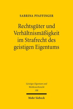 Rechtsgüter und Verhältnismäßigkeit im Strafrecht des geistigen Eigentums von Pfaffinger,  Sabrina