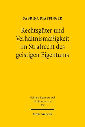 Rechtsgüter und Verhältnismäßigkeit im Strafrecht des geistigen Eigentums von Pfaffinger,  Sabrina