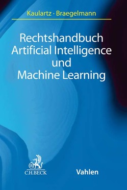 Rechtshandbuch Artificial Intelligence und Machine Learning von Ammann,  Thorsten, Apel,  Simon, Auer-Reinsdorff,  Astrid, Bäßler,  Benjamin, Behrendt,  Philipp, Braegelmann,  Tom H., Brägelmann,  Tom, Brink,  Stefan, Buttlar,  Julia, Döveling,  Johannes, Enzberg,  Donata, Fries,  Martin, Gausling,  Tina, Groß-Karrais,  Isabel J., Heinickel,  Caroline, Hinz,  Katja, Huth,  Michael R.A., Kaulartz,  Markus, Kipker,  Dennis-Kenji, Körner,  Sven J., Kreis,  Falco, Leeb,  Christina-Maria, Lose,  Martin, Meents,  Jan Geert, Möslein,  Florian, Müller,  Sven, Nägele,  Thomas, Paal,  Boris P., Peters,  Amadeus, Pieper,  Fritz-Ulli, Piltz,  Carlo, Plog,  Philipp, Reusch,  Philipp, Reuter,  Annabelle, Riehm,  Thomas, Rühl,  Giesela, Savary,  Fiona, Schicker,  Stefan C., Schildt,  Charlotte, Schmidt-Kessel,  Martin, Schröder,  Tim, Skistims,  Hendrik, Stiemerling,  Oliver, Tochtermann,  Lea, Valkanova,  Monika, Voß,  Thorsten, Walter,  Axel, Wöbbeking,  Maren Kristin, Zwerschke,  Johannes