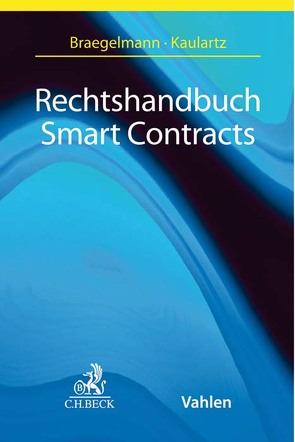 Rechtshandbuch Smart Contracts von Blocher,  Walter, Braegelmann,  Tom H., Brägelmann,  Tom, Braunberger,  Volker, Finck,  Michèle, Fries,  Martin, Gabriel,  Tim, Hauck,  Ronny, Heizmann,  Marcus, Jentzsch,  Christoph, Kaulartz,  Markus, Koch,  Julia, Kreis,  Falco, Lehnert,  Sven, Mann,  Maximilian, Matthes,  Florian, Matzke,  Robin, Möslein,  Florian, Paulus,  Christoph G., Reitwiessner,  Christian, Riehm,  Thomas, Rühl,  Giesela, Sandner,  Philipp, Spindler,  Gerald, Spitz,  Michael F., Voshmgir,  Shermin, Wöbbeking,  Maren