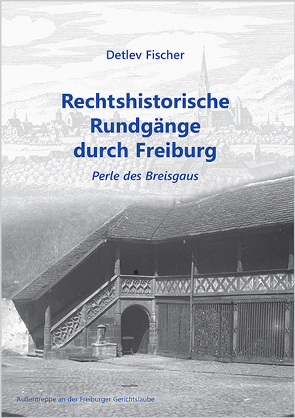 Rechtshistorische Rundgänge durch Freiburg von Fischer,  Detlev