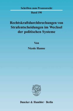 Rechtskraftdurchbrechungen von Strafentscheidungen im Wechsel der politischen Systeme. von Hanne,  Nicole